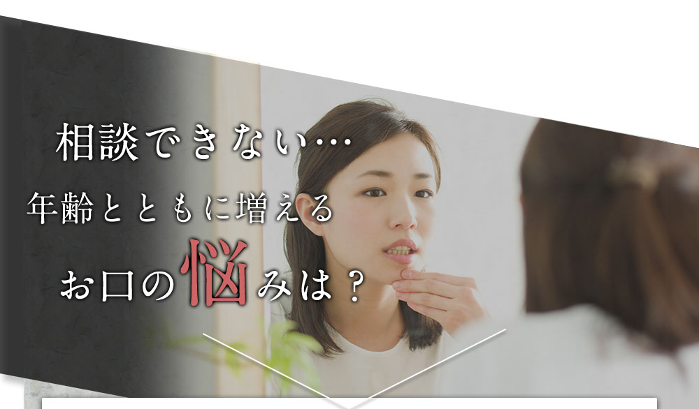 誰にも相談できない… 年齢とともに増えるお口の悩みは？